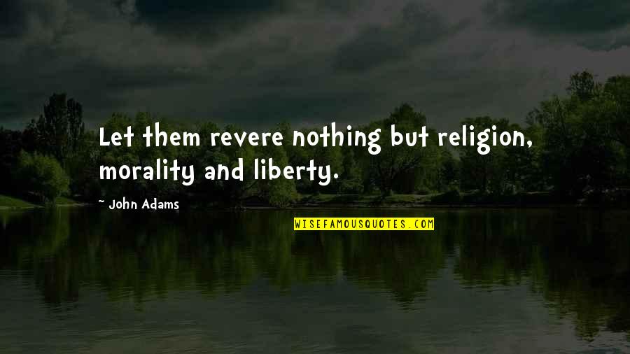 Fruitfulness In The Bible Quotes By John Adams: Let them revere nothing but religion, morality and