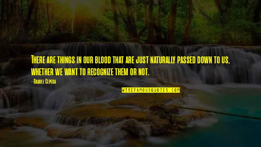 Fruitgum Simon Quotes By Raquel Cepeda: There are things in our blood that are Fruitgum Simon Quotes By Raquel Cepeda: There are things in our blood that are