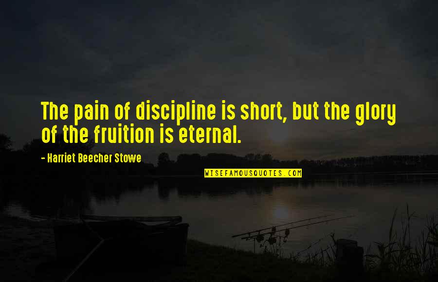 Fruition Quotes By Harriet Beecher Stowe: The pain of discipline is short, but the