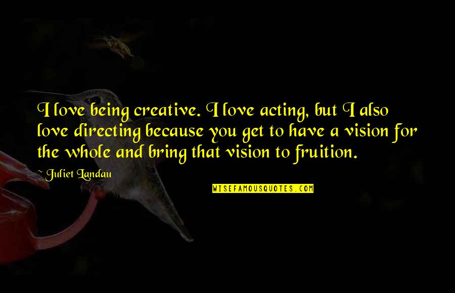 Fruition Quotes By Juliet Landau: I love being creative. I love acting, but