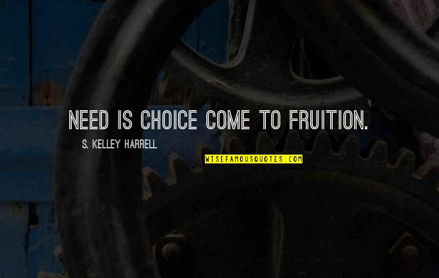 Fruition Quotes By S. Kelley Harrell: Need is choice come to fruition.