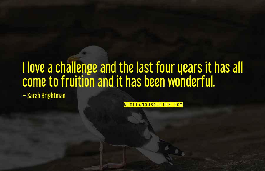 Fruition Quotes By Sarah Brightman: I love a challenge and the last four
