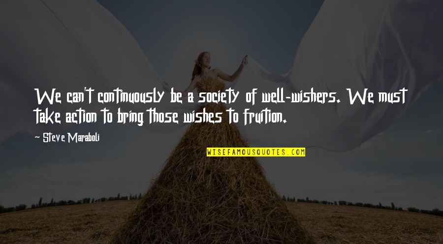 Fruition Quotes By Steve Maraboli: We can't continuously be a society of well-wishers.