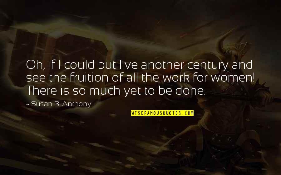 Fruition Quotes By Susan B. Anthony: Oh, if I could but live another century