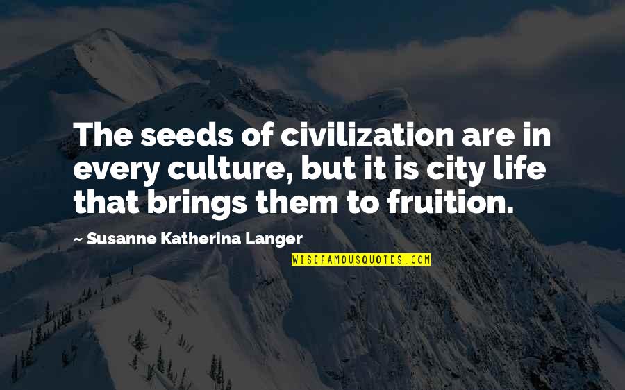 Fruition Quotes By Susanne Katherina Langer: The seeds of civilization are in every culture,