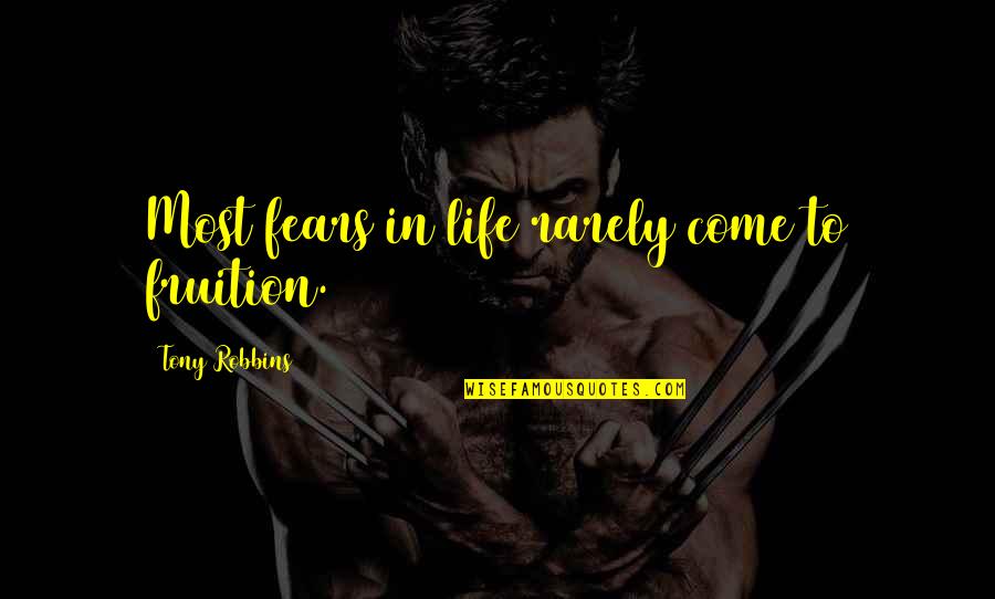 Fruition Quotes By Tony Robbins: Most fears in life rarely come to fruition.