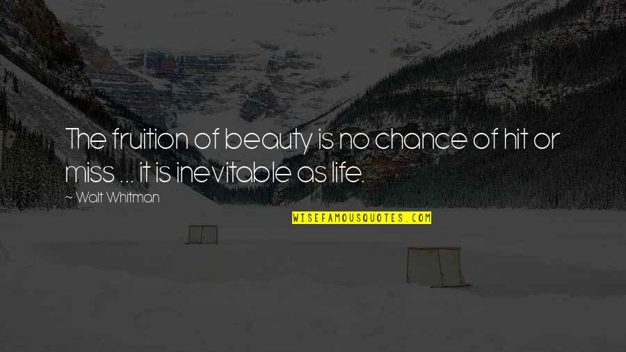 Fruition Quotes By Walt Whitman: The fruition of beauty is no chance of