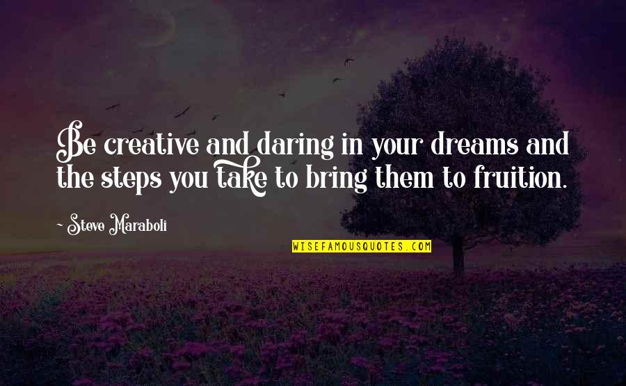 Fruition Success Quotes By Steve Maraboli: Be creative and daring in your dreams and Fruition Success Quotes By Steve Maraboli: Be creative and daring in your dreams and
