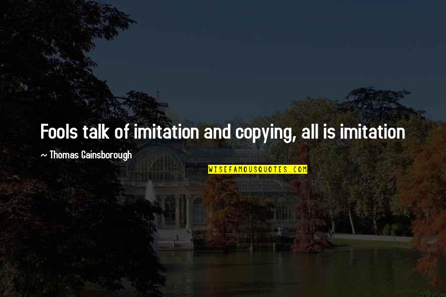 Fruition Success Quotes By Thomas Gainsborough: Fools talk of imitation and copying, all is Fruition Success Quotes By Thomas Gainsborough: Fools talk of imitation and copying, all is