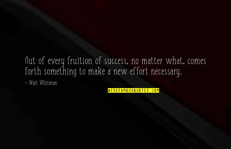 Fruition Success Quotes By Walt Whitman: Out of every fruition of success, no matter