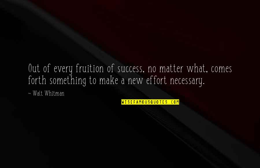 Fruition Success Quotes By Walt Whitman: Out of every fruition of success, no matter Fruition Success Quotes By Walt Whitman: Out of every fruition of success, no matter