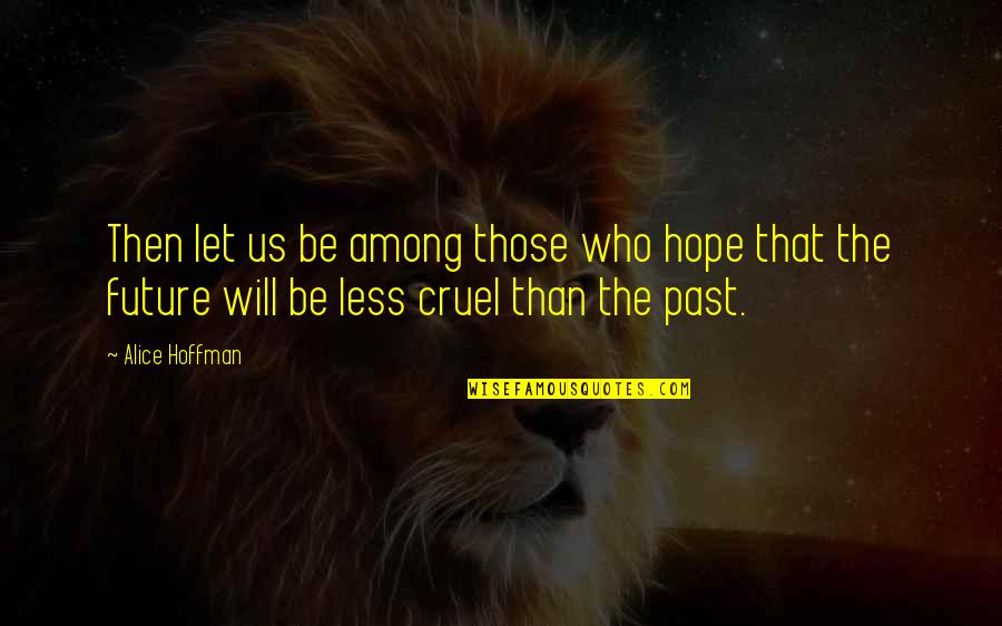 Fruitive 3 Quotes By Alice Hoffman: Then let us be among those who hope