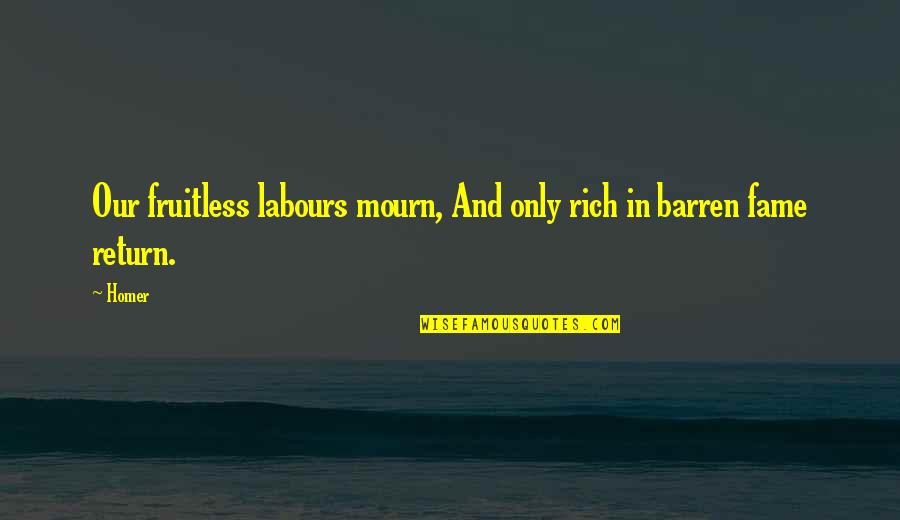 Fruitless Quotes By Homer: Our fruitless labours mourn, And only rich in
