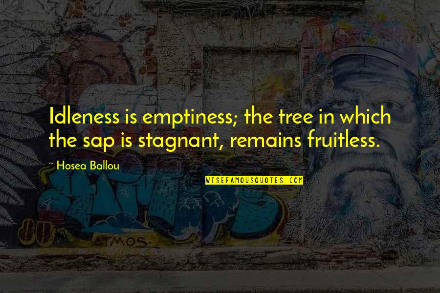 Fruitless Quotes By Hosea Ballou: Idleness is emptiness; the tree in which the