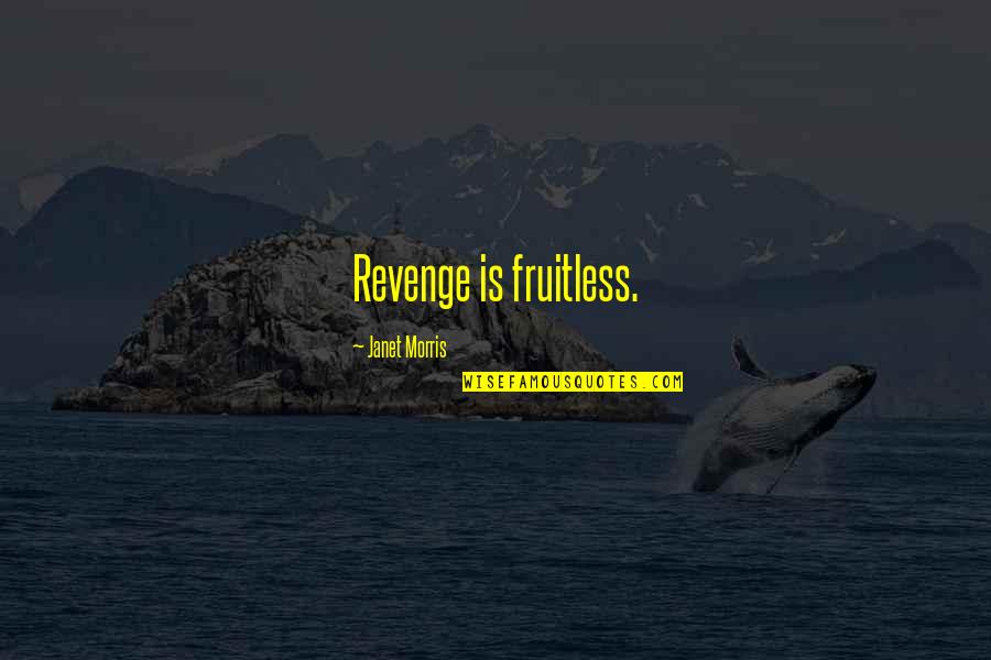 Fruitless Quotes By Janet Morris: Revenge is fruitless.