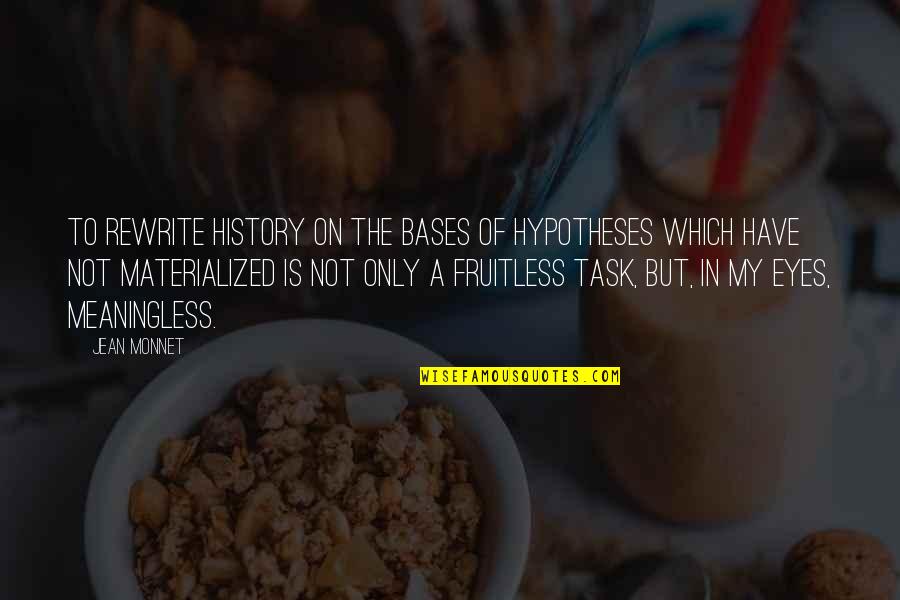 Fruitless Quotes By Jean Monnet: To rewrite history on the bases of hypotheses