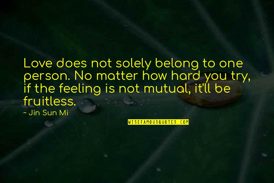 Fruitless Quotes By Jin Sun Mi: Love does not solely belong to one person.