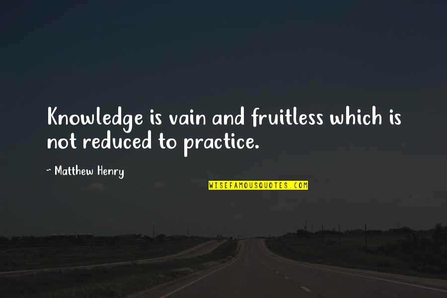 Fruitless Quotes By Matthew Henry: Knowledge is vain and fruitless which is not