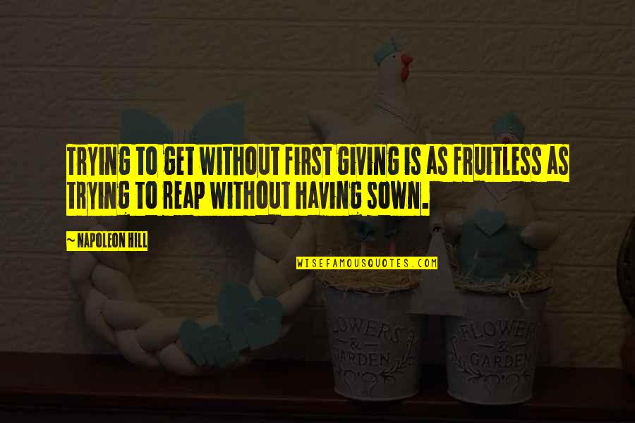 Fruitless Quotes By Napoleon Hill: Trying to get without first giving is as