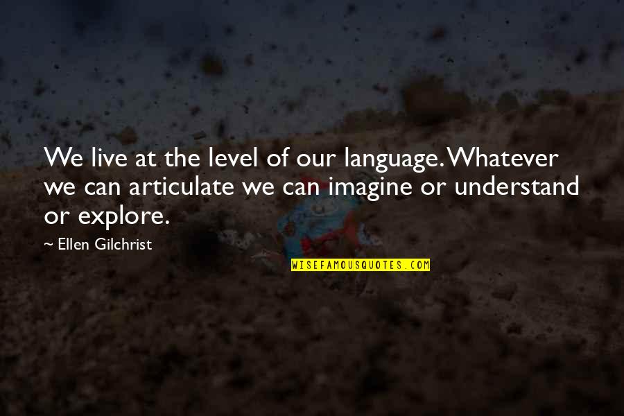 Fruitlessness Synonym Quotes By Ellen Gilchrist: We live at the level of our language. Fruitlessness Synonym Quotes By Ellen Gilchrist: We live at the level of our language.