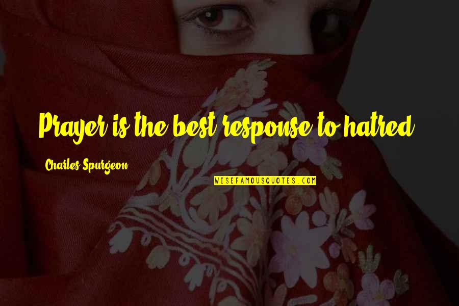 Fruitman Kates Quotes By Charles Spurgeon: Prayer is the best response to hatred. Fruitman Kates Quotes By Charles Spurgeon: Prayer is the best response to hatred.