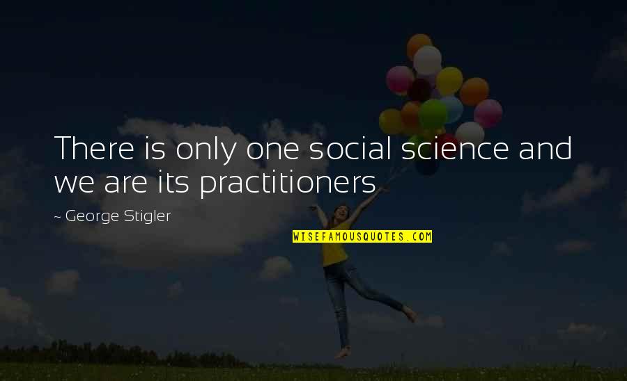 Fruitopia Quotes By George Stigler: There is only one social science and we Fruitopia Quotes By George Stigler: There is only one social science and we