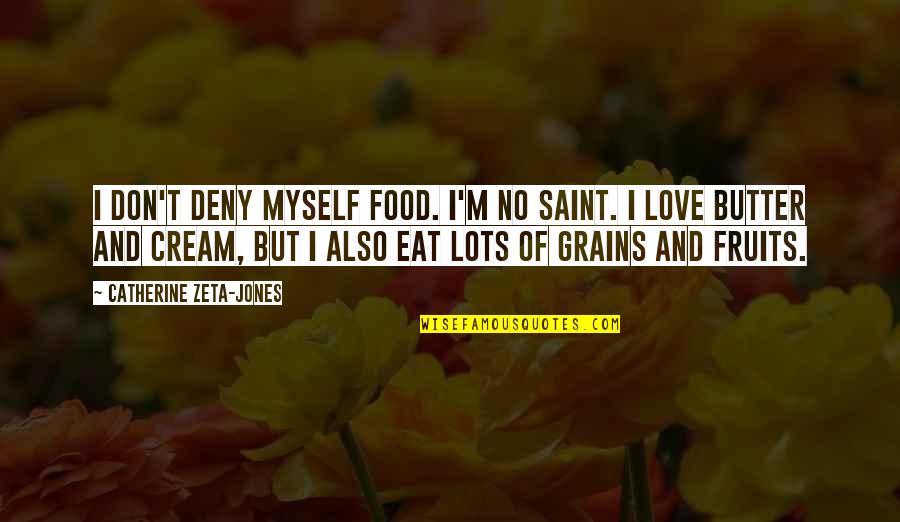 Fruits And Love Quotes By Catherine Zeta-Jones: I don't deny myself food. I'm no saint.