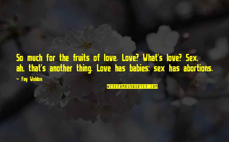 Fruits And Love Quotes By Fay Weldon: So much for the fruits of love. Love?