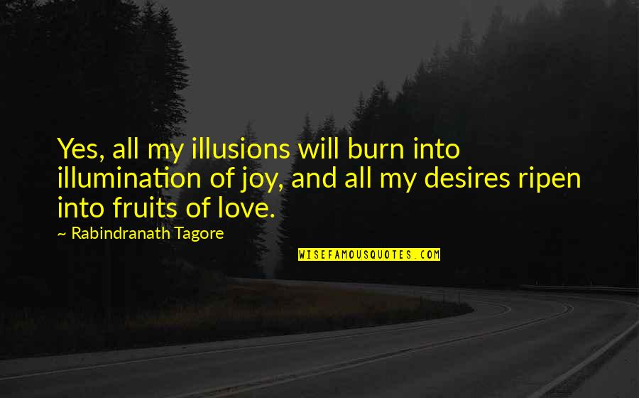 Fruits And Love Quotes By Rabindranath Tagore: Yes, all my illusions will burn into illumination