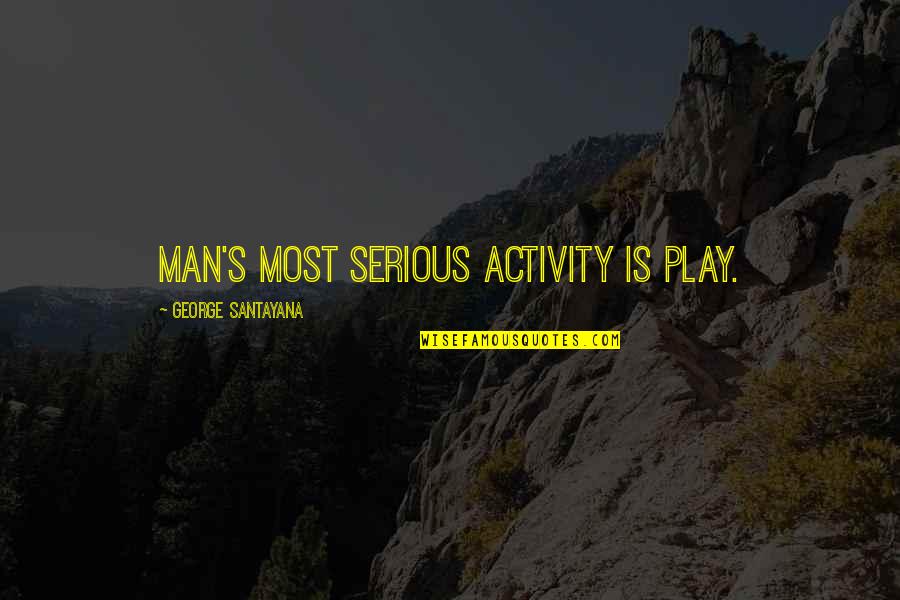Fruits And Vegetable Quotes By George Santayana: Man's most serious activity is play.