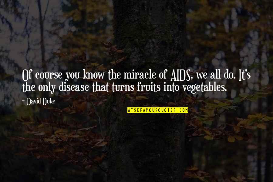 Fruits And Vegetables Quotes By David Duke: Of course you know the miracle of AIDS, Fruits And Vegetables Quotes By David Duke: Of course you know the miracle of AIDS,