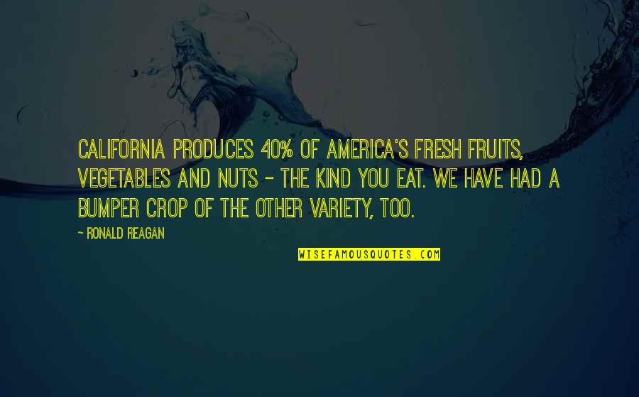 Fruits And Vegetables Quotes By Ronald Reagan: California produces 40% of America's fresh fruits, vegetables Fruits And Vegetables Quotes By Ronald Reagan: California produces 40% of America's fresh fruits, vegetables