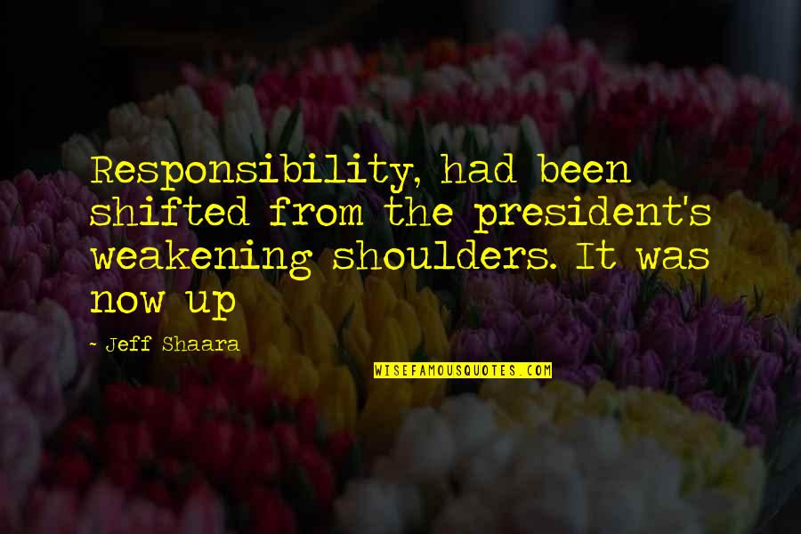 Fruits Basket Meaningful Quotes By Jeff Shaara: Responsibility, had been shifted from the president's weakening