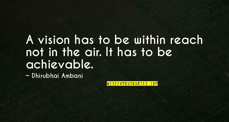 Fruits Of Hard Work Quotes By Dhirubhai Ambani: A vision has to be within reach not Fruits Of Hard Work Quotes By Dhirubhai Ambani: A vision has to be within reach not