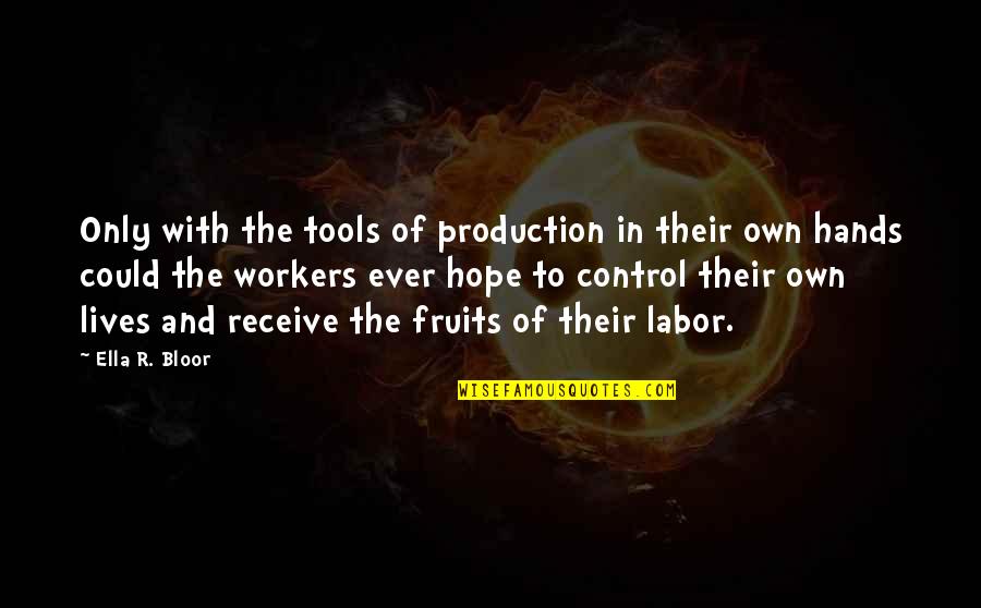 Fruits Of Labor Quotes By Ella R. Bloor: Only with the tools of production in their