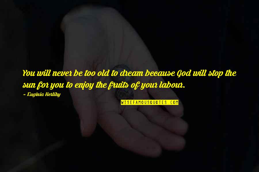 Fruits Of Labour Quotes By Euginia Herlihy: You will never be too old to dream