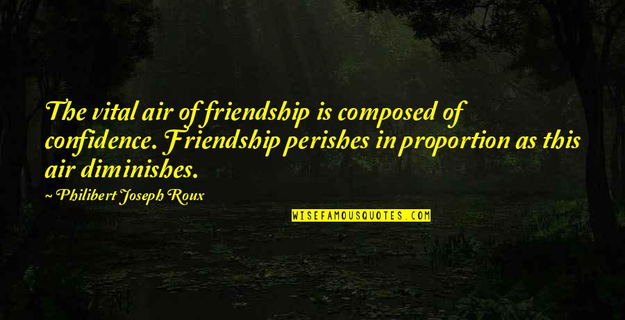 Fruits Of Labour Quotes By Philibert Joseph Roux: The vital air of friendship is composed of