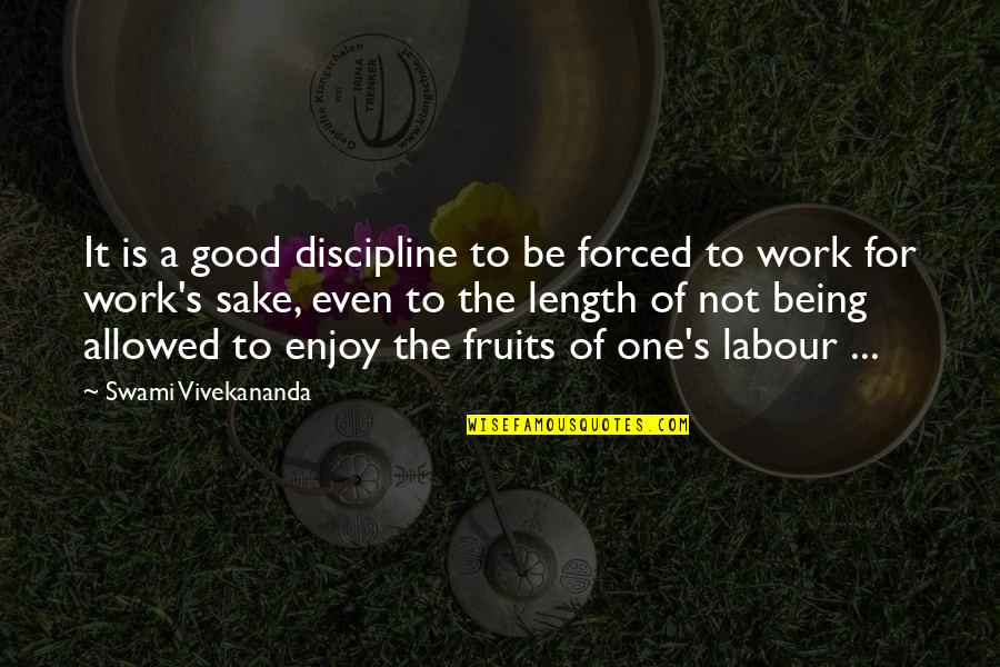 Fruits Of Labour Quotes By Swami Vivekananda: It is a good discipline to be forced