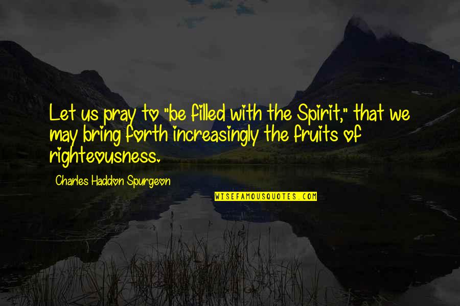 Fruits Of The Spirit Quotes By Charles Haddon Spurgeon: Let us pray to "be filled with the Fruits Of The Spirit Quotes By Charles Haddon Spurgeon: Let us pray to "be filled with the