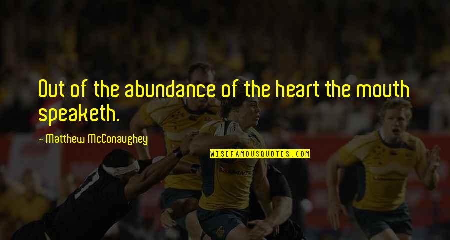 Fruits Of The Spirit Quotes By Matthew McConaughey: Out of the abundance of the heart the Fruits Of The Spirit Quotes By Matthew McConaughey: Out of the abundance of the heart the
