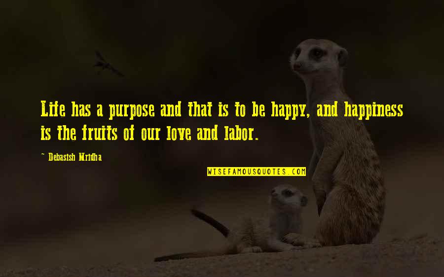 Fruits Of Your Labor Quotes By Debasish Mridha: Life has a purpose and that is to