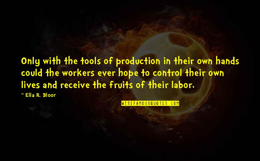 Fruits Of Your Labor Quotes By Ella R. Bloor: Only with the tools of production in their