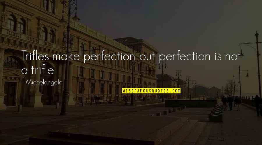 Fruits Proverbs Quotes By Michelangelo: Trifles make perfection but perfection is not a