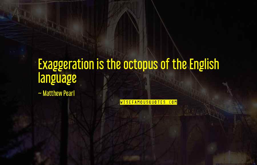 Fruitvale Quotes By Matthew Pearl: Exaggeration is the octopus of the English language