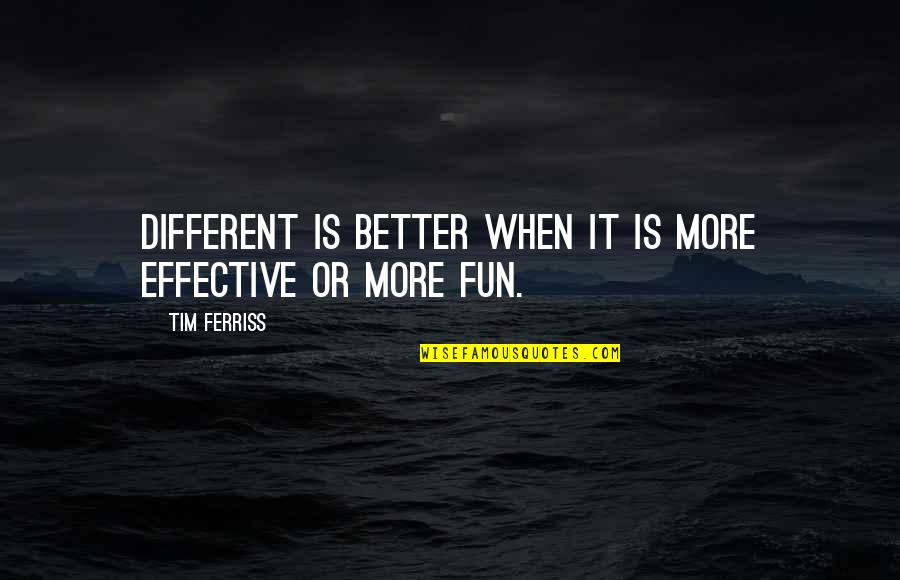 Fruitvale Quotes By Tim Ferriss: Different is better when it is more effective