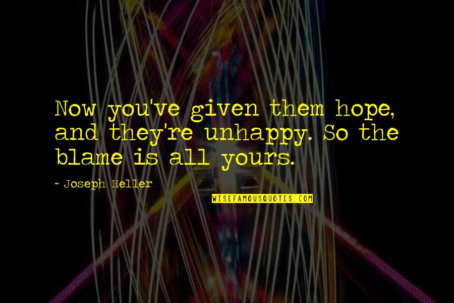 Frukt Rium Quotes By Joseph Heller: Now you've given them hope, and they're unhappy.