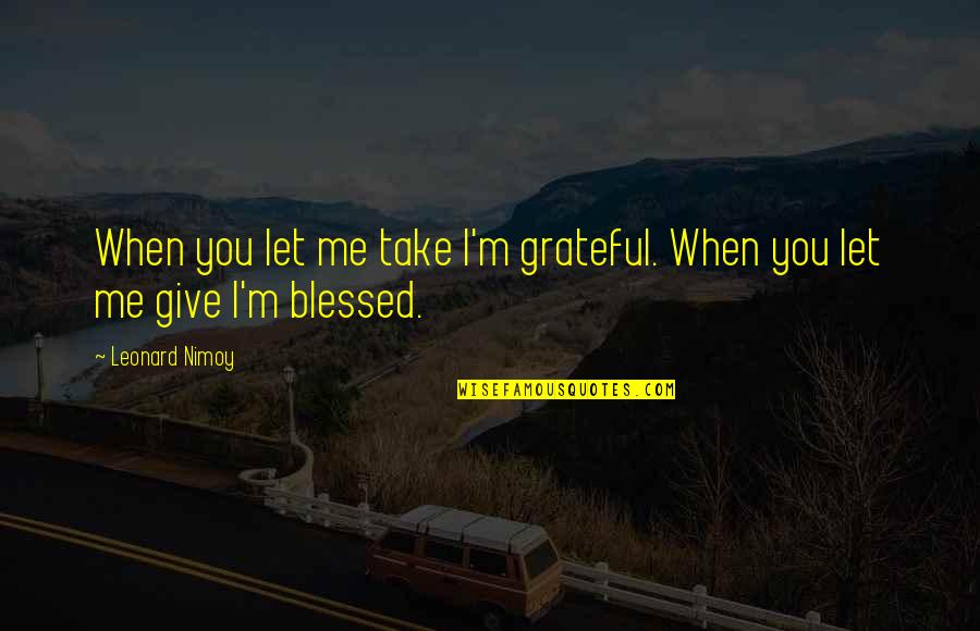 Frukta Trejd Quotes By Leonard Nimoy: When you let me take I'm grateful. When