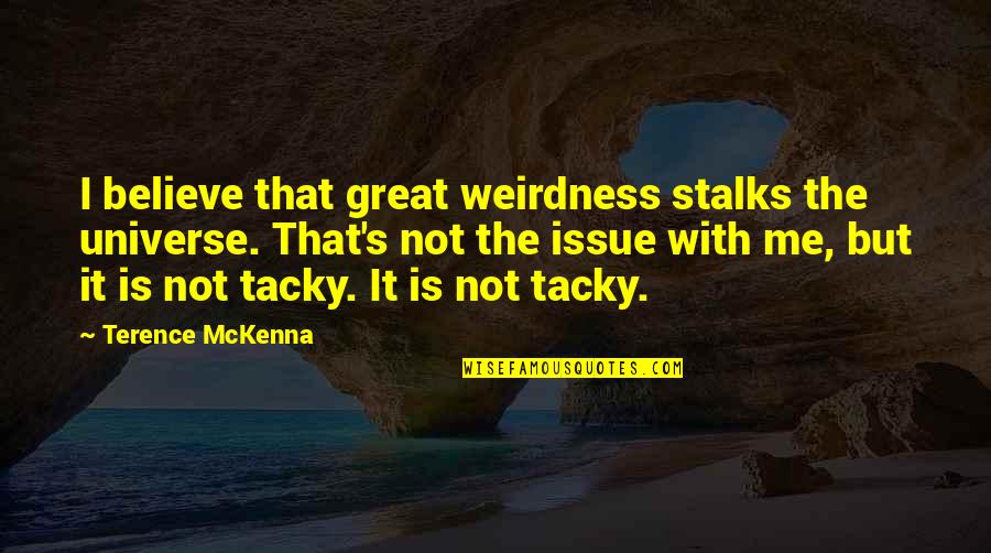 Frukta Trejd Quotes By Terence McKenna: I believe that great weirdness stalks the universe.