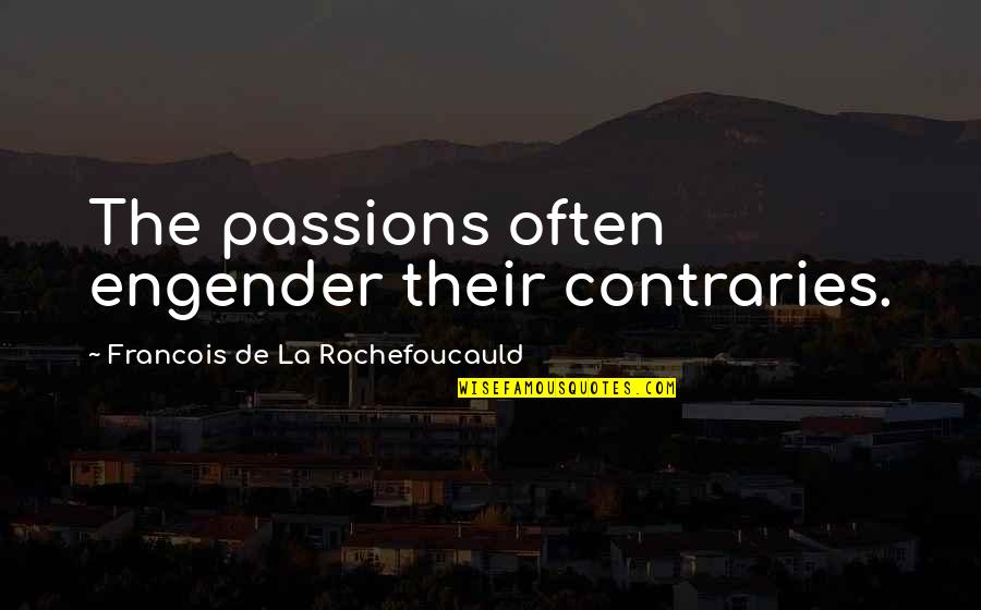 Fruly Quotes By Francois De La Rochefoucauld: The passions often engender their contraries. Fruly Quotes By Francois De La Rochefoucauld: The passions often engender their contraries.