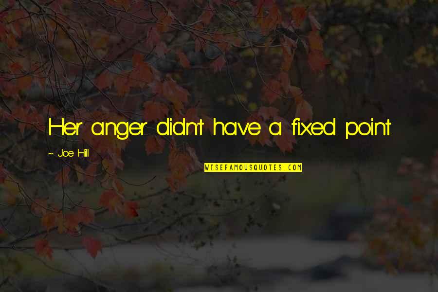 Frumenti Construction Quotes By Joe Hill: Her anger didn't have a fixed point. Frumenti Construction Quotes By Joe Hill: Her anger didn't have a fixed point.